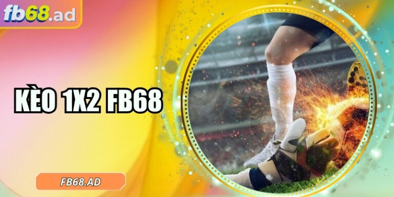 Kèo 1x2 FB68 – Dự đoán thông minh, phản ứng ngay mọi biến cố